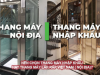 Phân biệt thang máy nhập khẩu và thang máy lắp ráp tại việt nam