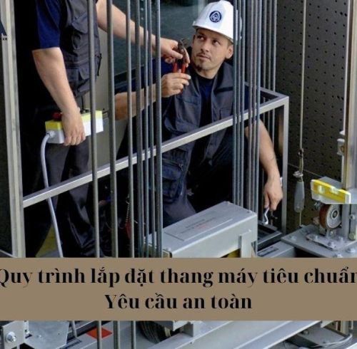 Quy trình lắp đặt thang máy tiêu chuẩn - Yêu cầu an toàn 